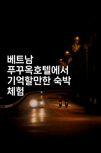 베트남 푸꾸옥호텔에서 기억할만한 숙박 체험 -베트리